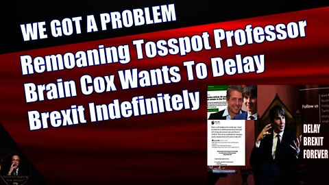 Remoaning Tosspot Professor Brain Cox Wants To Delay Brexit Indefinitely