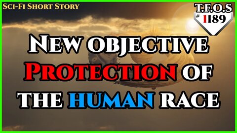 New objective Protection of the human race | Humans are Space Orcs | HFY | TFOS1189