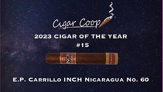 2023 Cigar of the Year Countdown (Coop’s List) #15: E.P. Carrillo INCH Nicaragua No. 60