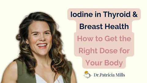 Iodine in thyroid & breast health -how to get the right dose for your body | Dr. Patricia Mills, MD