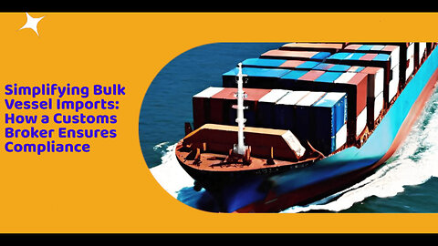 Title: Streamline Your Imports by Bulk Vessel Transport with a Customs Broker