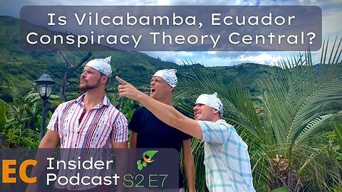 EC Insider Podcast S2 E7 | Is Vilcabamba, Ecuador Really the Conspiracy Theory Capitol of the World?