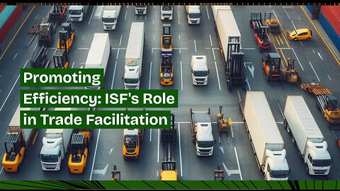Enhancing Trade Flows: The Connection Between ISF and Facilitation Initiatives
