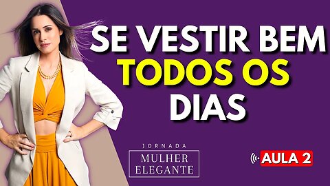 Como Se Vestir Bem Todos os Dias - Aula 2 - Jornada Mulher Elegante