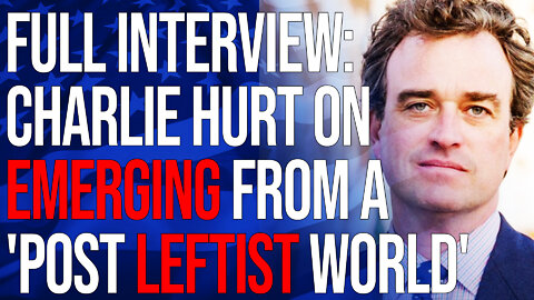 Charlie Hurt on Emerging From a 'Post Leftist World'