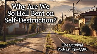 Why Are We So Hell Bent on Self Destruction - Epi-3385