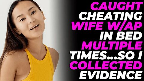 Caught Cheating Wife w/AP in BED Multiple Times...So I Collected Evidence (Reddit Cheating)