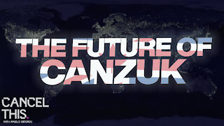 What is CANZUK and Why Does it Matter? | Cancel This #10