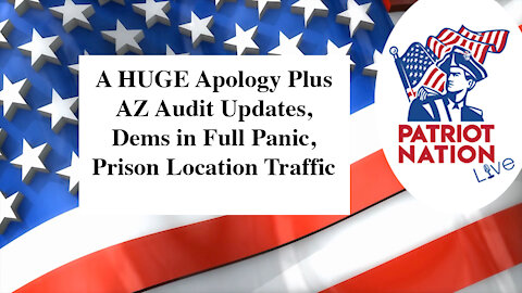 June 22 - A HUGE Apology, AZ Audit Updates, Democrats in Full Panic, Prison Location Traffic
