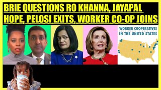 BRIAHNA JOY GRAY QUESTIONS RO KHANNA, JAYAPAL HOPEFUL, PELOSI EXITS, WORKER CO-OP JOINS