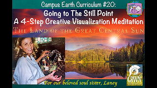 Campus Earth Curriculum #20: Going to The Still Point. A 4-Step Creative Visualization Meditation