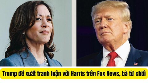 Trump đề xuất tranh luận với Harris trên Fox News, bà Harris từ chối muốn Tranh Luận trên ABC.