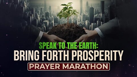 Prayer Marathon: Speak to the Earth to Bring Forth Prosperity!!!