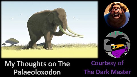 My Thoughts on Palaeoloxodon (Courtesy of The Dark Master)