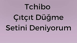 Tchibo Çıtçıt Düğme Setini Deniyorum