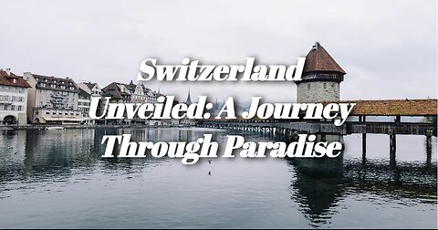 Switzerland Unveiled: A Journey Through Paradise