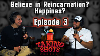 Taking Shots EP 3 : Is Happiness Real, Reincarnation