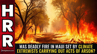 Was deadly fire in Maui set by CLIMATE extremists carrying out acts of ARSON?