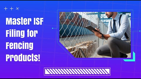 Mastering the ISF Process: Filing for Fencing Products Made Simple