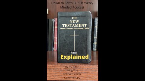 The New Testament Explained, On Down to Earth But Heavenly Minded Podcast, Titus Chapter 1