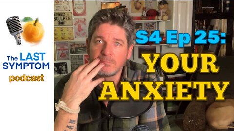 The Last Symptom Podcast S4 Ep 25: YOUR ANXIETY