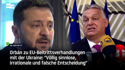 Orbán zu EU-Beitrittsverhandlungen mit der Ukraine: "Völlig irrationale und falsche Entscheidung"