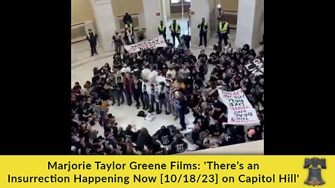 Marjorie Taylor Greene Films: 'There’s an Insurrection Happening Now [10/18/23] on Capitol Hill'