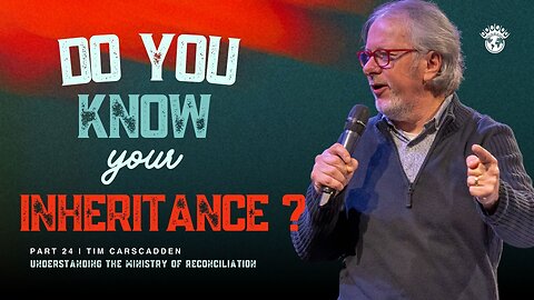 Do you know your Inheritance? | Part 24 | Tim Carscadden | Wednesday Night Livestream