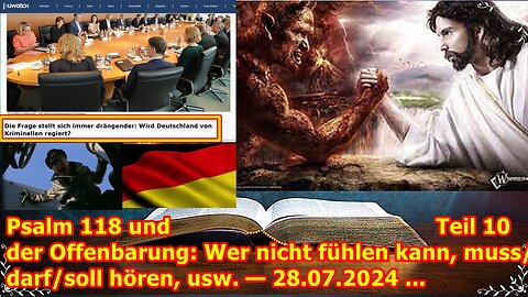 Psalm 118 und Teil 10 der Offenbarung: Wer nicht fühlen kann, muss/darf/soll hören, usw. — 28.07.24