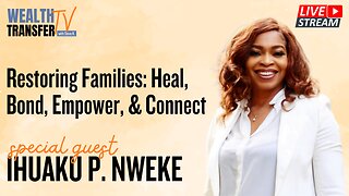 Ihuaku Nweke: Restoring Families - Heal, Bond, Empower, & Connect - Wealth Transfer TV w/ Steve K.