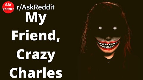 My Friend, Crazy Charles (Reddit Horror Story)