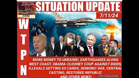 WTPN SITUATION UPDATE 7/11/24 “EARTHQUAKES, ILLEGAL INVASION, OBAMA COUP, NATO WW3”