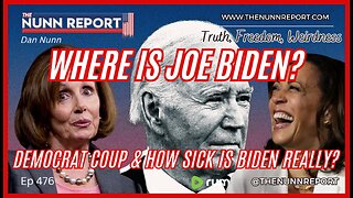 Ep 476 Where is Joe Biden? | Democrat Coup | How Sick is Biden Really | The Nunn Report w/ Dan Nunn