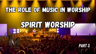 Spirit Worship - The Role of Music in Worship Series Part 3 - Church of Truth Ministries