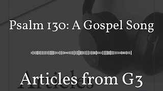 Psalm 130: A Gospel Song – Articles from G3