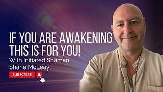 If You Are Awakening This Is For You with Initiated Shaman Shane McLeay