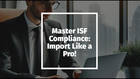 Mastering Importer Security Filing: How to Comply and Avoid Penalties