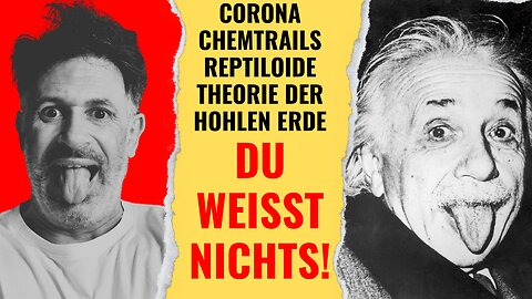 Corona, Chemtrails, Reptiloide, Ausserirdische, Theorie der hohlen Erde: DU - WEISST - NICHTS!