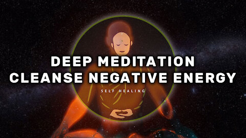 Deep Meditation, Cleanse Negative Energy, Self Healing