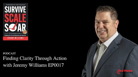 Finding Clarity Through Action with Jeremy Williams EP0017 | Survive Scale Soar Podcast
