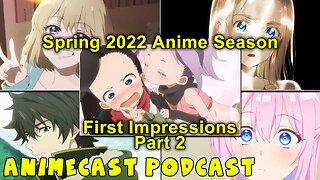 Spring 2022 Anime First Impressions Part 2! Animecast Podcast!