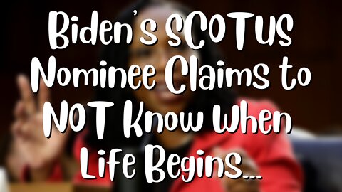 Biden's SCOTUS Nominee Judge Ketanji Brown Jackson DOESN'T Know When Life Begins