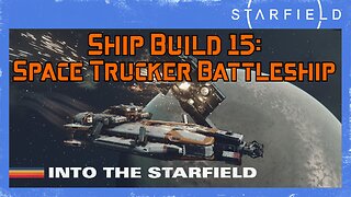 Starfield Ship Build 15: Space Trucker Battleship (Level 60)