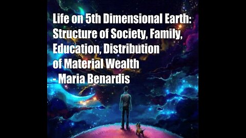 Life on 5D Earth - Society, Family, Education, etc (Maria Benardis)