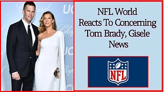 NFL World Reacts To Concerning Tom Brady, Gisele News