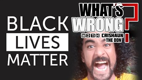 The Positives of #BlackLivesMatter Debunked! | What's Wrong? With Crishaun the Don