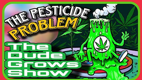 Pesticides & Cannabis: Ensuring Safety in Your Home Grow Harvest - The Dude Grows Show 1,489