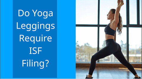 Navigating ISF: What You Need to Know When Importing Yoga Leggings