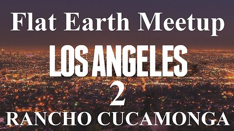 [archive] Flat Earth Meetup Los Angeles - Rancho Cucamonga September 1, 2017 ✅