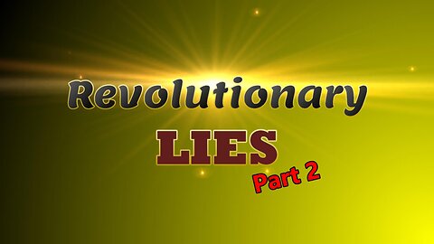 Revolutionary Lies vs. Revolutionary Truth - Part 2
